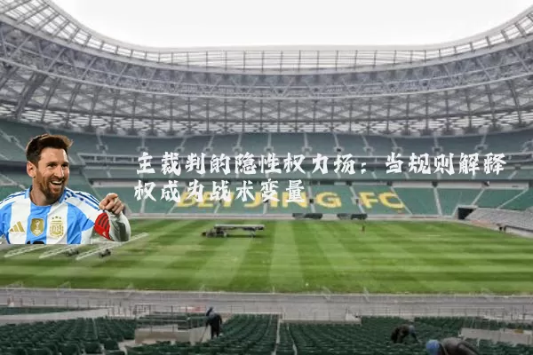 主裁判的隐性权力场：当规则解释权成为战术变量