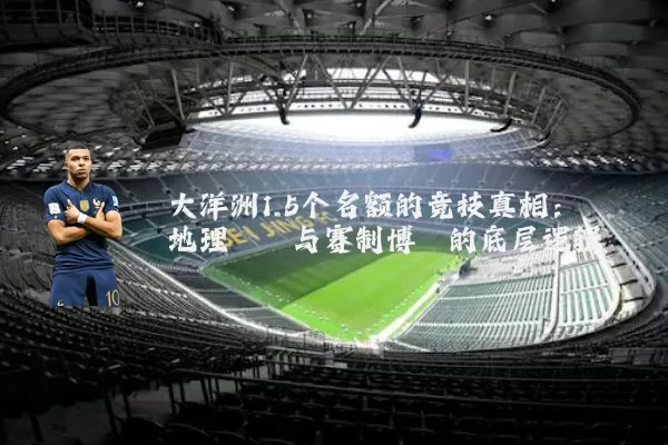 大洋洲1.5个名额的竞技真相:地理桎梏与赛制博弈的底层逻辑