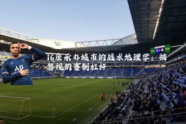 16座承办城市的战术地理学:被忽视的赛制杠杆