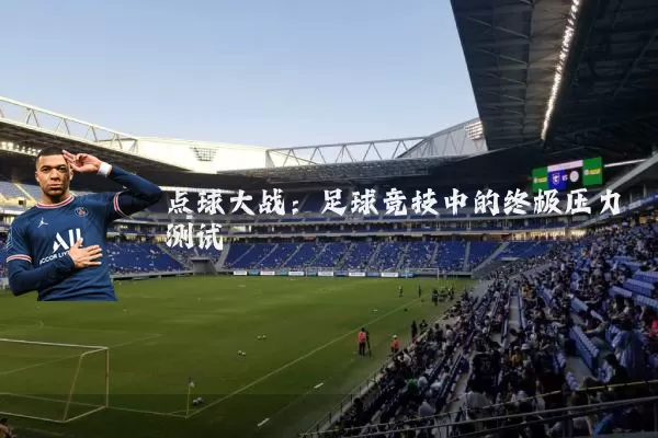 点球大战:足球竞技中的终极压力测试