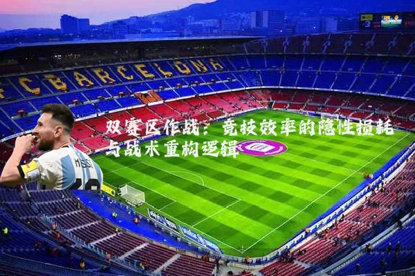 双赛区作战：竞技效率的隐性损耗与战术重构逻辑